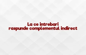 la ce intrebari raspunde complementul indirect