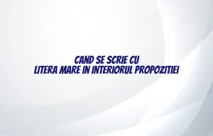 cand se scrie cu litera mare in interiorul propozitiei