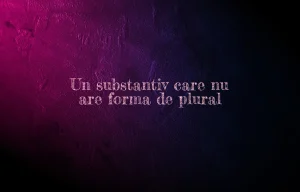 un substantiv care nu are forma de plural