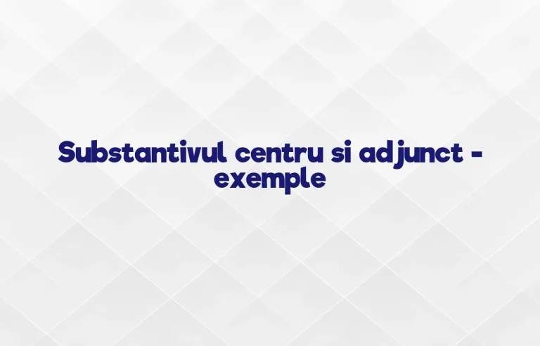 substantiv centru si adjunct exemple