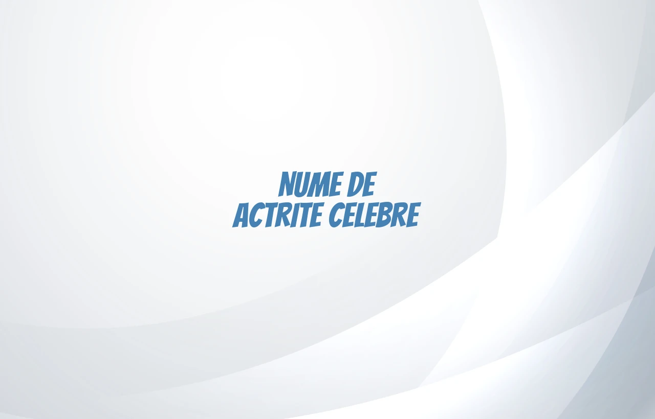 nume de actrite celebre
