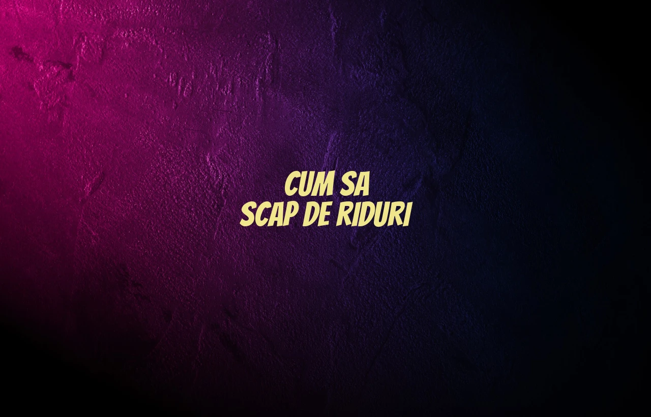cum sa scap de riduri
