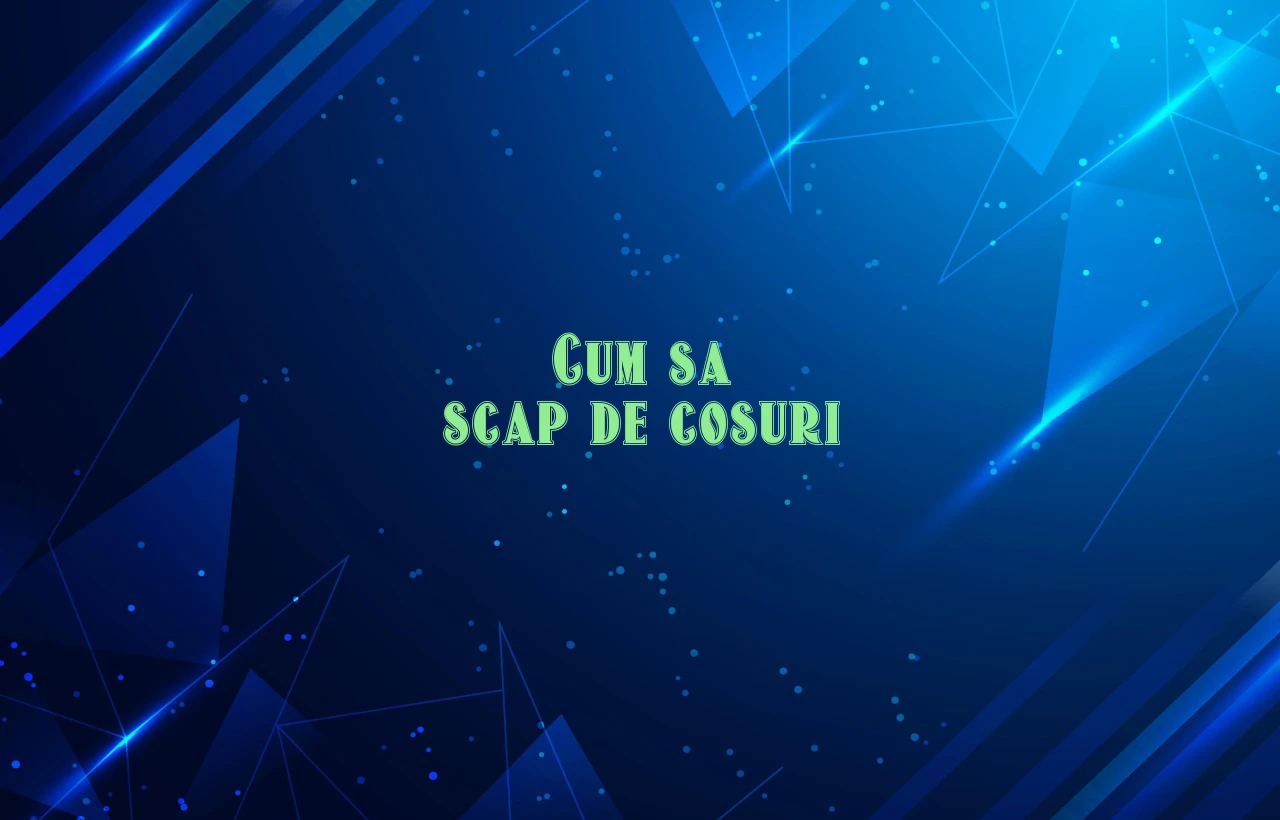 cum sa scap de cosuri