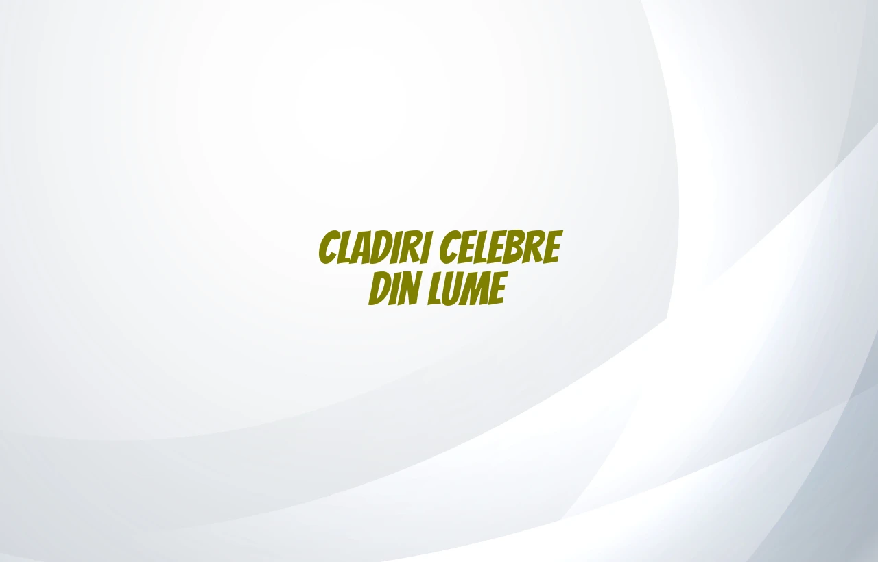cladiri celebre din lume