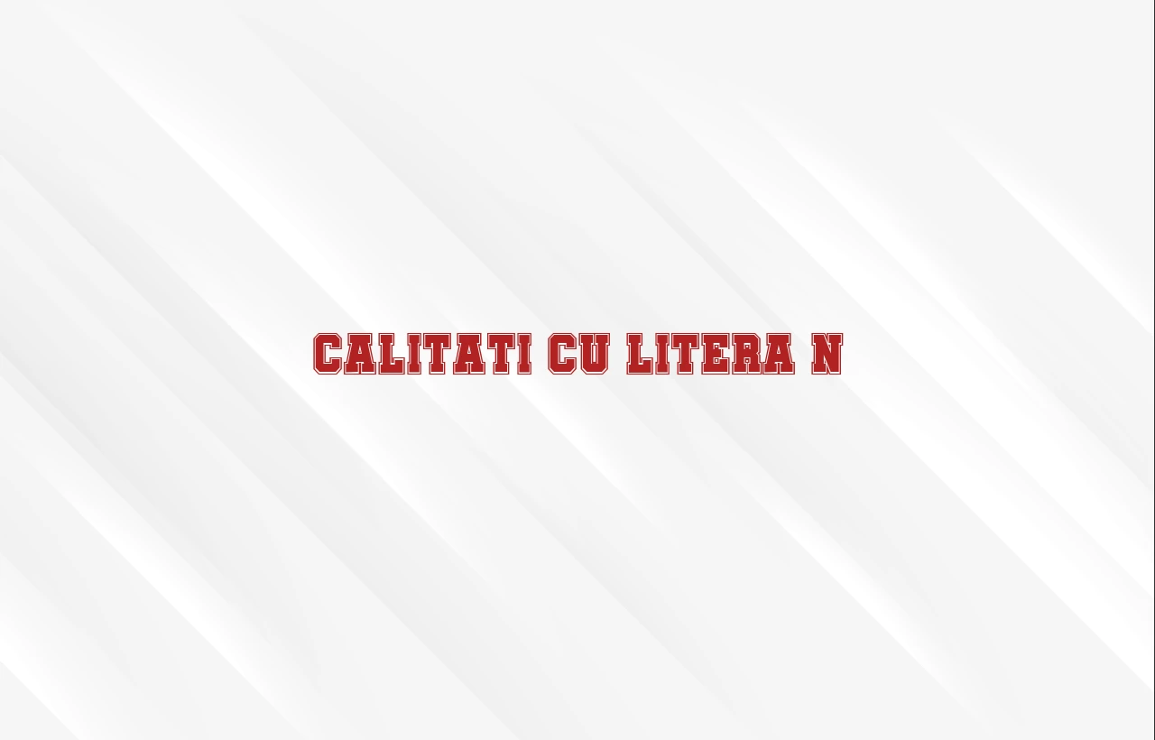 calitati cu litera n