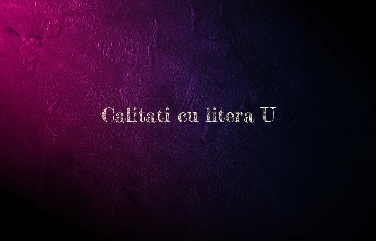 calitati cu litera u