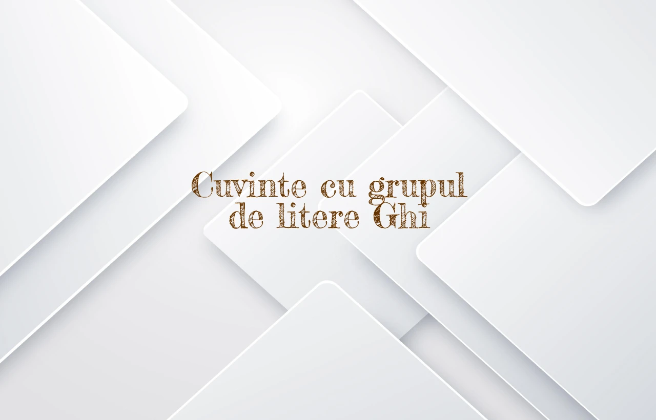 cuvinte cu grupul de litere ghi