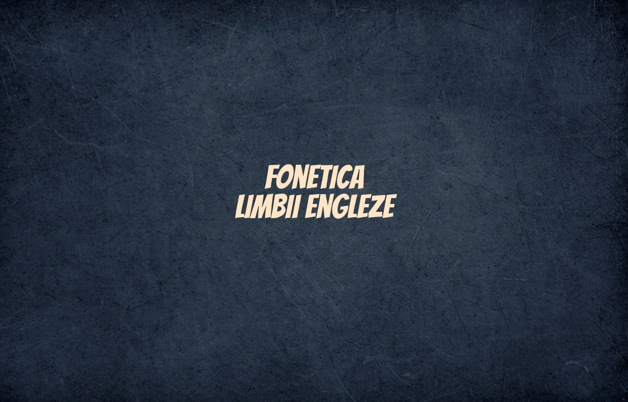 fonetica limbii engleze