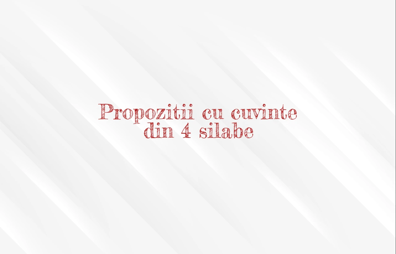 propozitii cu cuvinte din 4 silabe